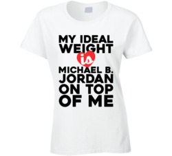 My Ideal Weight Is Michael B Jordan On Top Of My Funny Ladies T Shirt