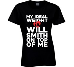 My Ideal Weight Is Will Smith On Top Of My Funny Fan Ladies T Shirt