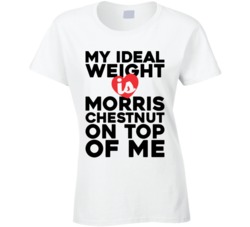 My Ideal Weight Is Morris Chestnut On Top Of My Funny Ladies T Shirt