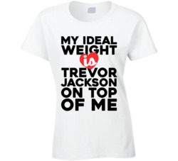 My Ideal Weight Is Trevor Jackson On Top Of My Funny Ladies T Shirt