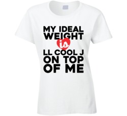 My Ideal Weight Is Ll Cool J On Top Of My Funny Ladies T Shirt