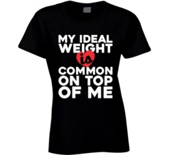 My Ideal Weight Is Common On Top Of My Funny Fan Ladies T Shirt