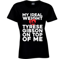 My Ideal Weight Is Tyrese Gibson On Top Of My Funny Fan Ladies T Shirt