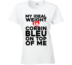 My Ideal Weight Is Corbin Bleu On Top Of My Funny Ladies T Shirt