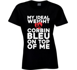 My Ideal Weight Is Corbin Bleu On Top Of My Funny Fan Ladies T Shirt