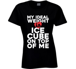 My Ideal Weight Is Ice Cube On Top Of My Funny Fan Ladies T Shirt