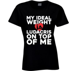 My Ideal Weight Is Ludacris On Top Of My Funny Fan Ladies T Shirt