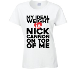 My Ideal Weight Is Nick Cannon On Top Of My Funny Ladies T Shirt