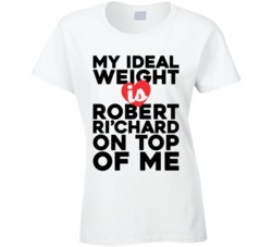 My Ideal Weight Is Robert Ri'chard On Top Of My Funny Ladies T Sh