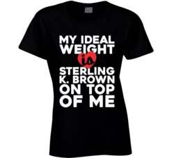 My Ideal Weight Is Sterling K Brown On Top Of My Funny Fan Ladies T Sh