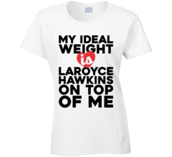 My Ideal Weight Is Laroyce Hawkins On Top Of My Funny Ladies T Shirt
