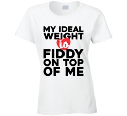 My Ideal Weight Is Fiddy On Top Of My Funny Ladies T Shirt