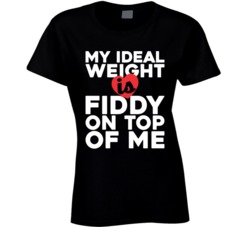 My Ideal Weight Is Fiddy On Top Of My Funny Fan Ladies T Shirt