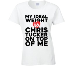 My Ideal Weight Is Chris Tucker On Top Of My Funny Ladies T Shirt