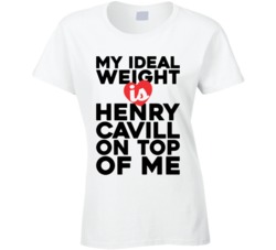 My Ideal Weight Is Henry Cavill On Top Of My Funny Ladies T Shirt