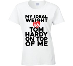 My Ideal Weight Is Tom Hardy On Top Of My Funny Ladies T Shirt