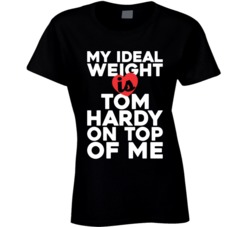My Ideal Weight Is Tom Hardy On Top Of My Funny Fan Ladies T Shirt