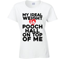 My Ideal Weight Is Pooch Hall On Top Of My Funny Ladies T Shirt