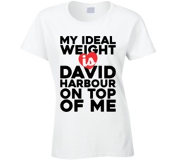 My Ideal Weight Is David Harbour On Top Of My Funny Ladies T Shirt