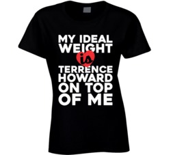My Ideal Weight Is Terrence Howard On Top Of My Funny Fan Ladies T Shi