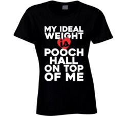 My Ideal Weight Is Pooch Hall On Top Of My Funny Fan Ladies T Shirt