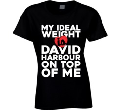 My Ideal Weight Is David Harbour On Top Of My Funny Fan Ladies T Shirt