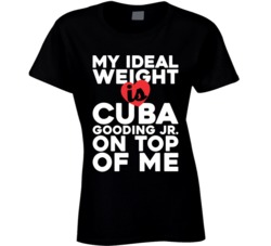 My Ideal Weight Is Cuba Gooding Jr On Top Of My Funny Fan Ladies T Shi