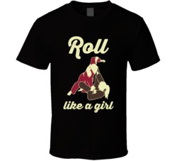Roll Like A Girl Bjj Brazilain Jiu Jitsu Fighting Fighter T Shirt