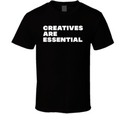 Creatives Are Essential T Shirt