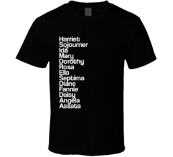 Harriet Sojourer Ida Mary Dorothy Rosa Ella Daisy Angela Assata T Shir