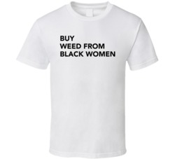 Buy Weed From Black Women Statement T Shirt