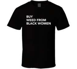 Buy Weed From Black Women T Shirt