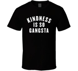 Kindness Is So Gangsta T Shirt