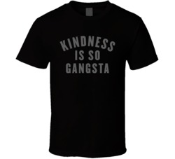 Kindness Is So Gangsta Love Unity T Shirt
