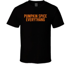 Pumpkin Spice Everythang T Shirt