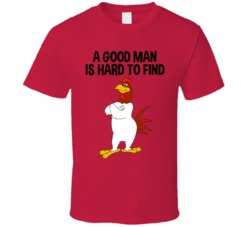 A Good Man Is Hard To Find Foghorn Leghorn T Shirt