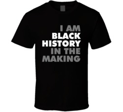 I Am Black History In The Making T Shirt