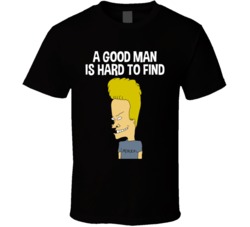 A Good Man Is Hard To Find Beavis T Shirt