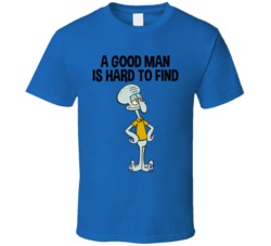 A Good Man Is Hard To Find Squidward T Shirt