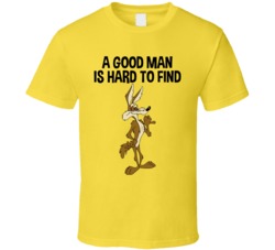 A Good Man Is Hard To Find Wile E Coyote T Shirt