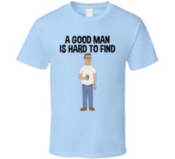 A Good Man Is Hard To Find Hank Hill T Shirt