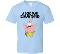 A Good Man Is Hard To Find Patrick Star T Shirt