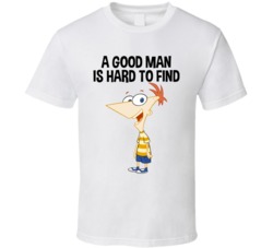 A Good Man Is Hard To Find Phineas Flynn T Shirt