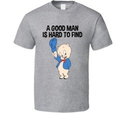 A Good Man Is Hard To Find Porky Pig T Shirt