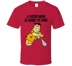 A Good Man Is Hard To Find Fred Flintstone T Shirt