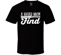 A Hard Man Is Good To Find T Shirt