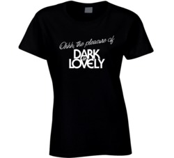 The Pleasure Of Dark And Lovely Ladies T Shirt