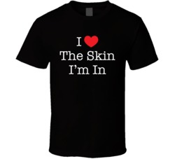 I Love The Skin I'm In T Shirt