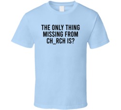 The Only Thing Missing From Church T Shirt