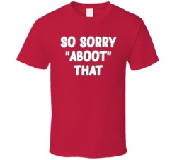 So Sorry Aboot That T Shirt
